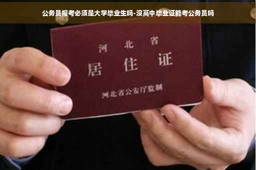 公务员报考必须是大学毕业生吗-没高中毕业证能考公务员吗