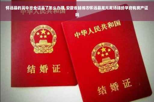 怀远县的高中毕业证丢了怎么办理,安徽省蚌埠市怀远县龙亢龙场锦绣学府有房产证吗