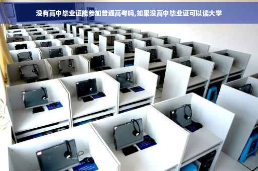 没有高中毕业证能参加普通高考吗,如果没高中毕业证可以读大学