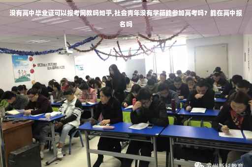 没有高中毕业证可以报考网教吗知乎,社会青年没有学籍能参加高考吗?能在高中报名吗 没有高中毕业证可以报考网教吗知乎,社会青年没有学籍能参加高考吗?能在高中报名吗