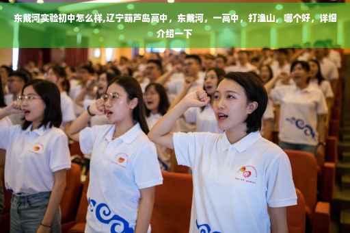 东戴河实验初中怎么样,辽宁葫芦岛高中，东戴河，一高中，打渔山，哪个好，详细介绍一下