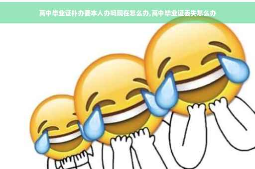 高中毕业证补办要本人办吗现在怎么办,高中毕业证丢失怎么办
