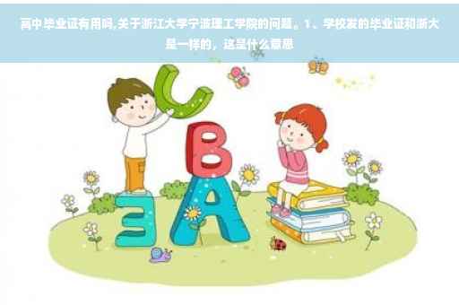 高中毕业证有用吗,关于浙江大学宁波理工学院的问题。1、学校发的毕业证和浙大是一样的，这是什么意思