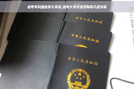 成考专科最快多久拿证,成考大专毕业证每年几月份发