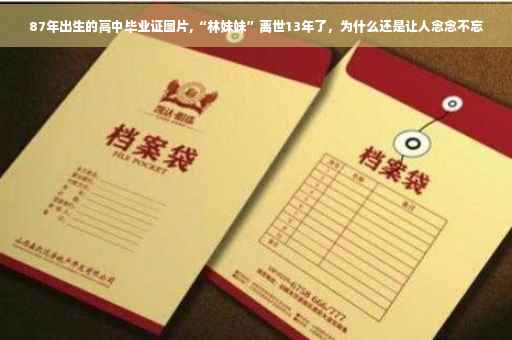 87年出生的高中毕业证图片,“林妹妹”离世13年了，为什么还是让人念念不忘