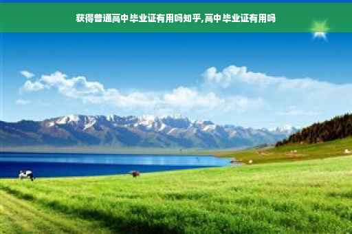 获得普通高中毕业证有用吗知乎,高中毕业证有用吗