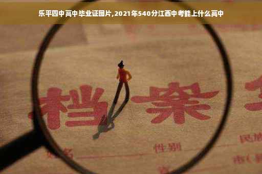 乐平四中高中毕业证图片,2021年540分江西中考能上什么高中