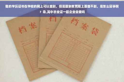 我的学历证书在学校的网上可以查到，但是国家教育局上面查不到，是怎么回事啊？急,高中毕业证一般企业会查吗