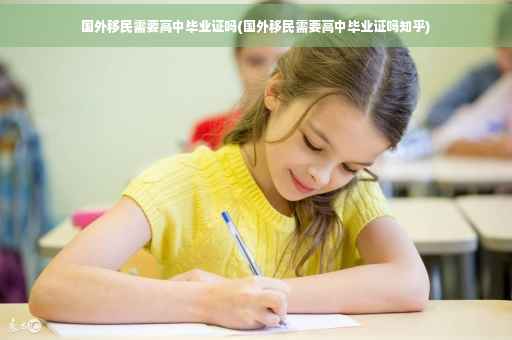 国外移民需要高中毕业证吗(国外移民需要高中毕业证吗知乎)
