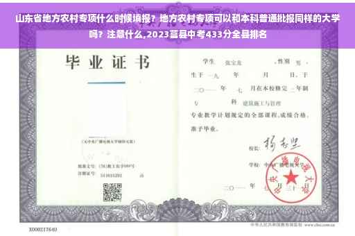 山东省地方农村专项什么时候填报？地方农村专项可以和本科普通批报同样的大学吗？注意什么,2023莒县中考433分全县排名