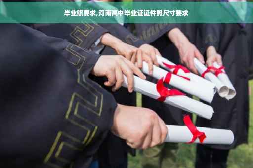 毕业照要求,河南高中毕业证证件照尺寸要求