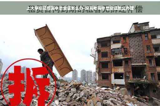 上大学忘记带高中毕业证怎么办-没高考高中毕业证怎么办理