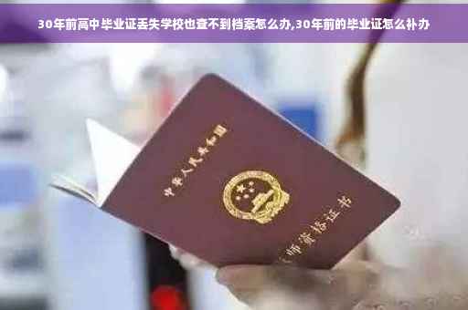 30年前高中毕业证丢失学校也查不到档案怎么办,30年前的毕业证怎么补办