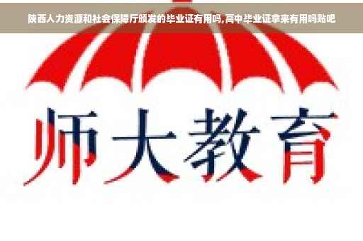 陕西人力资源和社会保障厅颁发的毕业证有用吗,高中毕业证拿来有用吗贴吧