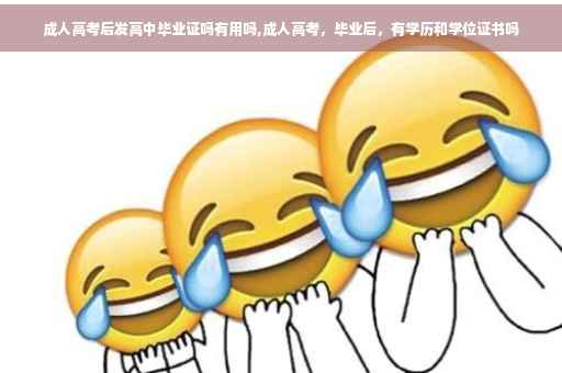 成人高考后发高中毕业证吗有用吗,成人高考，毕业后，有学历和学位证书吗