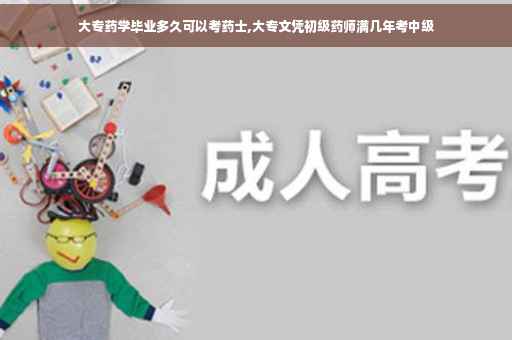 大专药学毕业多久可以考药士,大专文凭初级药师满几年考中级