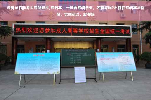 没有证书能考大专吗知乎,专升本，一定要专科毕业，才能考吗?不能在专科学习期间，觉得可以，就考吗
