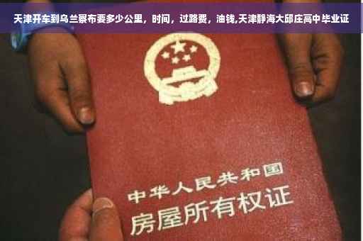 天津开车到乌兰察布要多少公里，时间，过路费，油钱,天津静海大邱庄高中毕业证