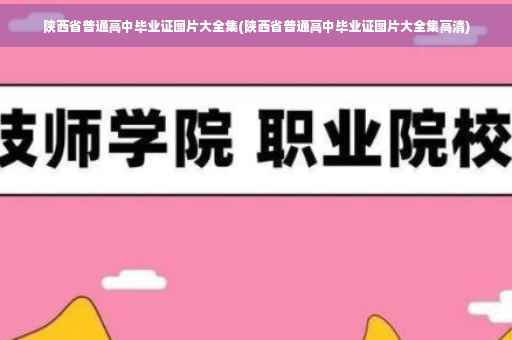 陕西省普通高中毕业证图片大全集(陕西省普通高中毕业证图片大全集高清)