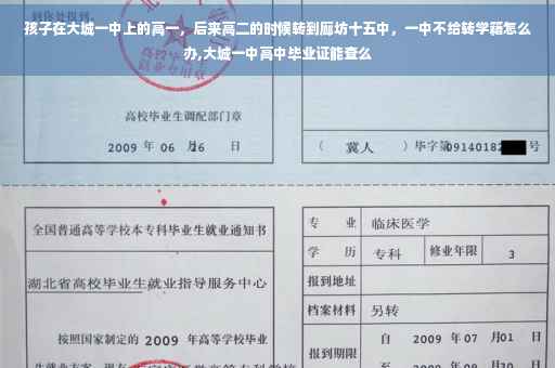 孩子在大城一中上的高一，后来高二的时候转到廊坊十五中，一中不给转学籍怎么办,大城一中高中毕业证能查么
