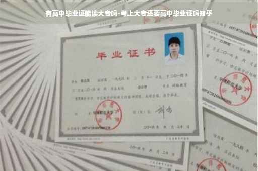 有高中毕业证能读大专吗-考上大专还要高中毕业证吗知乎
