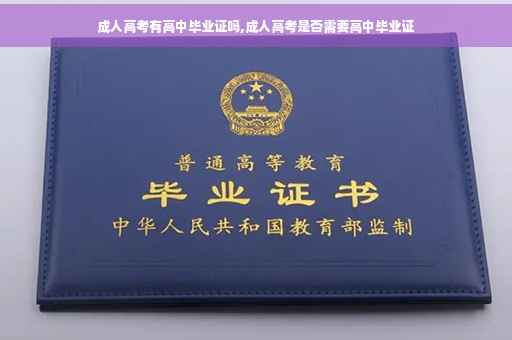 成人高考有高中毕业证吗,成人高考是否需要高中毕业证