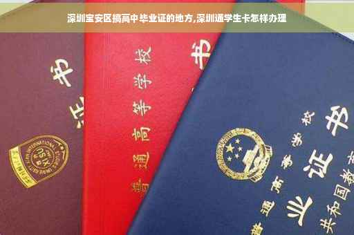 深圳宝安区搞高中毕业证的地方,深圳通学生卡怎样办理