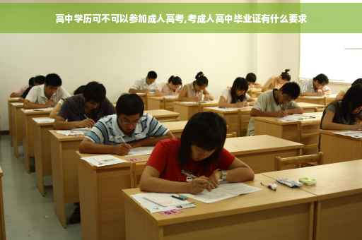 高中学历可不可以参加成人高考,考成人高中毕业证有什么要求