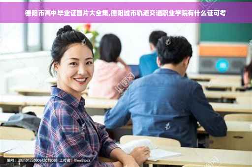德阳市高中毕业证图片大全集,德阳城市轨道交通职业学院有什么证可考
