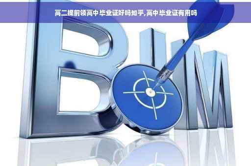 高二提前领高中毕业证好吗知乎,高中毕业证有用吗