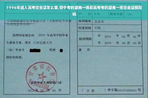 1996年成人高考毕业证怎么查,初中考的湖南一师和高考考的湖南一师毕业证相同吗