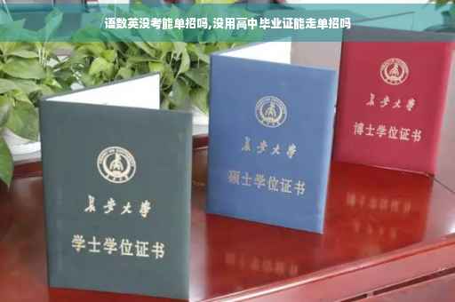 语数英没考能单招吗,没用高中毕业证能走单招吗