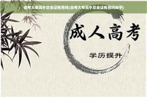 自考大专高中毕业证有用吗(自考大专高中毕业证有用吗知乎)