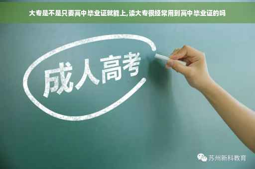 大专是不是只要高中毕业证就能上,读大专很经常用到高中毕业证的吗