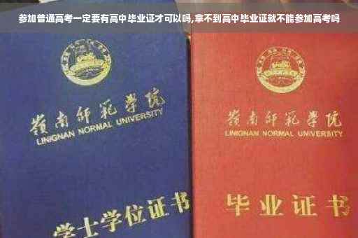 参加普通高考一定要有高中毕业证才可以吗,拿不到高中毕业证就不能参加高考吗