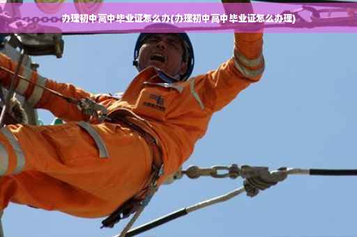 办理初中高中毕业证怎么办(办理初中高中毕业证怎么办理)