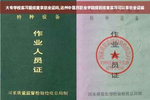 大专学校实习期结束拿毕业证吗,达州中医药职业学院提前结束实习可以拿毕业证嘛