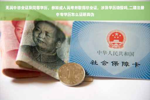 无高中毕业证及同等学历,参加成人高考并取得毕业证,涉及学历造假吗,二建注册中专学历怎么证明真伪 无高中毕业证及同等学历,参加成人高考并取得毕业证,涉及学历造假吗,二建注册中专学历怎么证明真伪