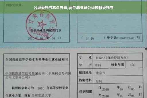 公证委托书怎么办理,高中毕业证公证授权委托书