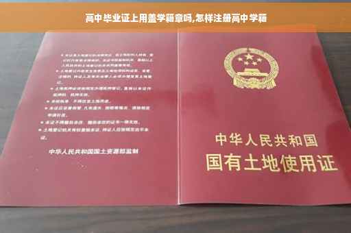 高中毕业证上用盖学籍章吗,怎样注册高中学籍