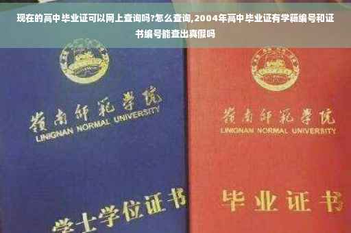 现在的高中毕业证可以网上查询吗?怎么查询,2004年高中毕业证有学籍编号和证书编号能查出真假吗