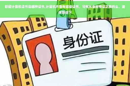 职称计算机证书是哪种证书,计算机方面有哪些证书，可有从业资格证之类的么，请详细说下