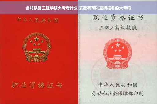 合肥铁路工程学校大专考什么,安徽有可以直接报名的大专吗
