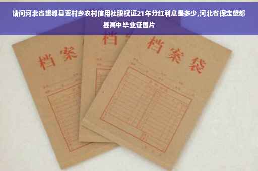 请问河北省望都县贾村乡农村信用社股权证21年分红利息是多少,河北省保定望都县高中毕业证图片