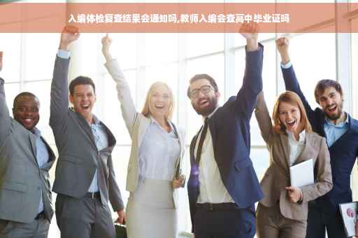 入编体检复查结果会通知吗,教师入编会查高中毕业证吗