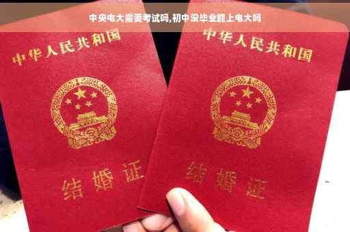 中央电大需要考试吗,初中没毕业能上电大吗