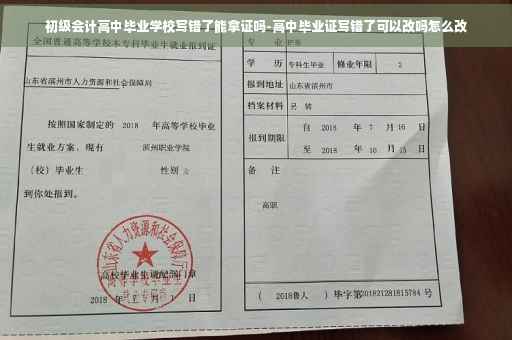 初级会计高中毕业学校写错了能拿证吗-高中毕业证写错了可以改吗怎么改