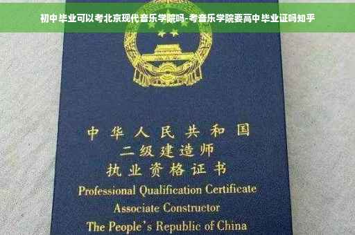 初中毕业可以考北京现代音乐学院吗-考音乐学院要高中毕业证吗知乎
