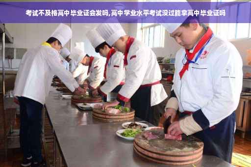 考试不及格高中毕业证会发吗,高中学业水平考试没过能拿高中毕业证吗