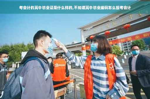 考会计的高中毕业证是什么样的,不知道高中毕业编码怎么报考会计